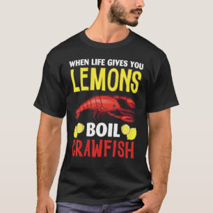 When Life Gives You Lemons Boil Crawfish Cajun Cra T-Shirt