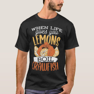 When life gives you lemons boil crawfish  Crawfish T-Shirt