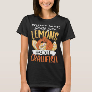 When life gives you lemons boil crawfish  Crawfish T-Shirt