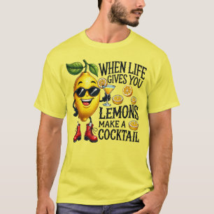 When Life Gives You Lemons Make A Cocktail T-Shirt