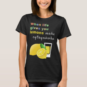 When Life Gives You Lemons Make Cytrynowka T-Shirt