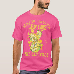 When Life Gives You Lemons Make Lemonade Citrus fr T-Shirt