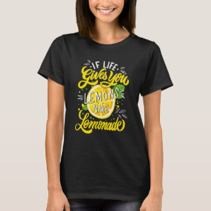When Life Gives You Lemons Make Lemonade T-Shirt
