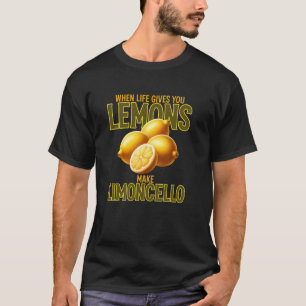 When Life Gives You Lemons Make Limoncello Funny T-Shirt