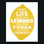 When Life gives you Lemons make Limoncello print<br><div class="desc">When life gives you lemons you can always find something good about it.</div>