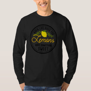 When Life Gives You Lemons Make Something Sweet Le T-Shirt