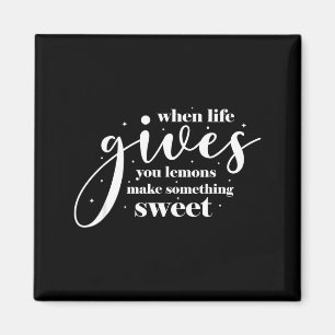 When Life Gives You Lemons Make Something Sweet Magnet