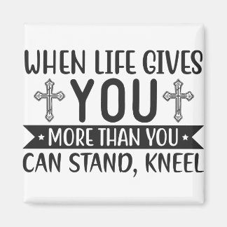 when life gives you more than you can stand kneel magnet