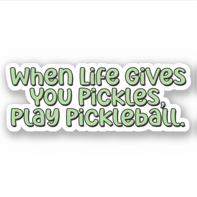 When Life Gives You Pickles, Play Pickleball  (Front)