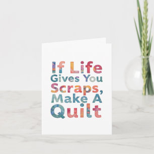 When Life Gives You Scraps, Make A Quilt quilting Card