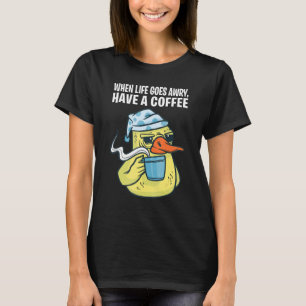 When Life Goes Awry Have A Coffee T-Shirt