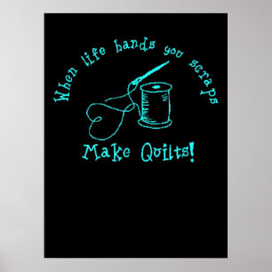 When Life Hands You Scraps Make Quilts Poster