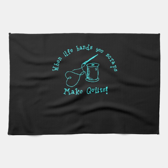 When Life Hands You Scraps Make Quilts Tea Towel (Horizontal)