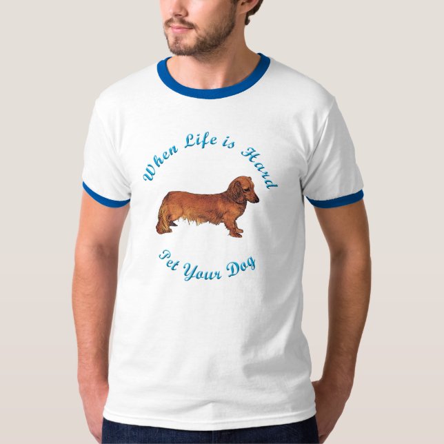 When Life Is Hard (Dachshund) T-Shirt (Front)