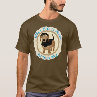 When Life Is Hard (Dachshund) T-Shirt