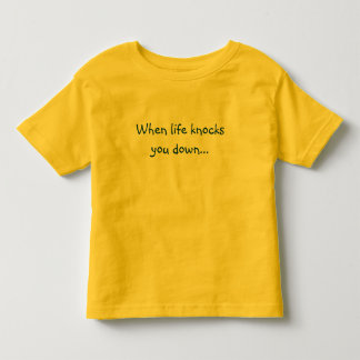 When life knocks you down... toddler T-Shirt