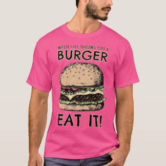 When lIfe throws you a Burger EAT IT T-Shirt