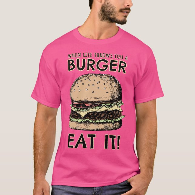 When lIfe throws you a Burger EAT IT T-Shirt (Front)