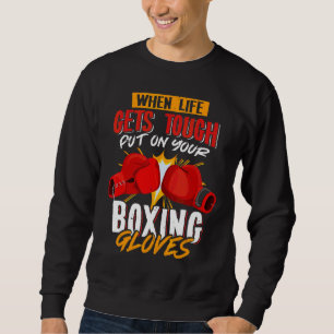 When Lifes Gets Tough Put On Your Boxing Gloves Sweatshirt
