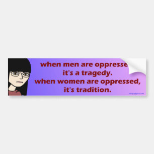 when men are oppressed, it's a tragedy. bumper sticker