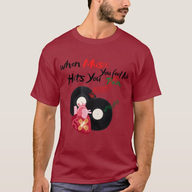 when music hits you, you feel no pain T-Shirt (Front)