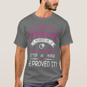 When My Husband Married Me For Better Or Worse He T-Shirt