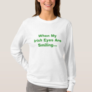 When My Irish Eyes Are Smiling... T-Shirt