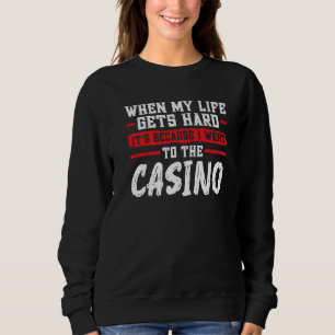 when my life gets hard it's casino casinos casino sweatshirt