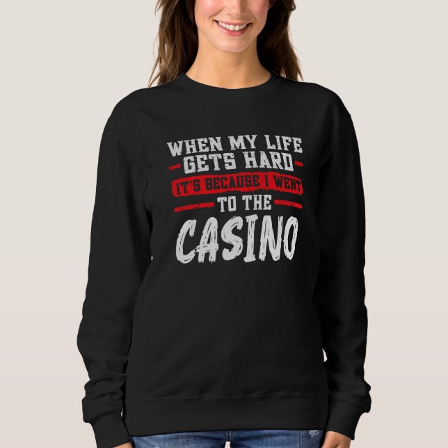 when my life gets hard it's casino casinos casino  sweatshirt (Front)