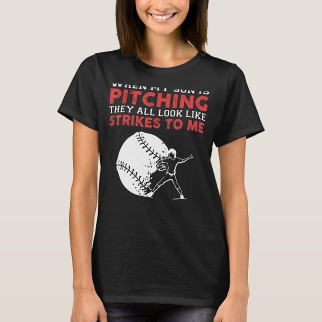 When my son is pitching they all look like strikes T-Shirt (Front)