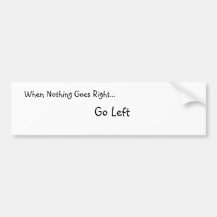 When Nothing Goes Right... Bumber Sticker