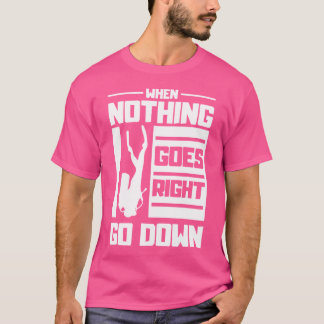 When Nothing Goes Right Go Down Apnoea Diving T-Shirt