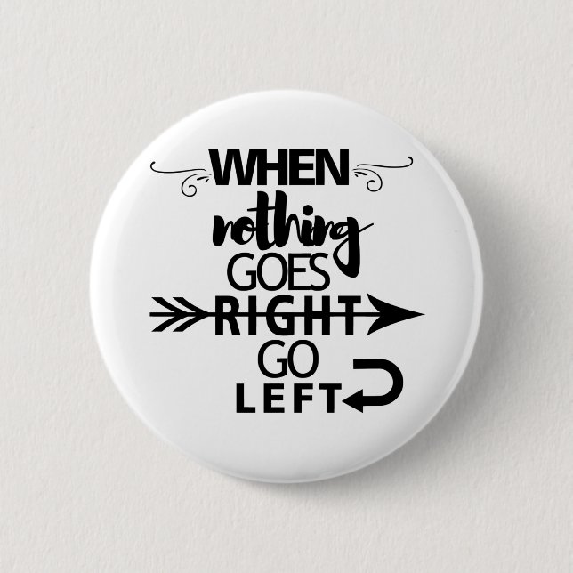 When nothing goes right go left 6 cm round badge (Front)