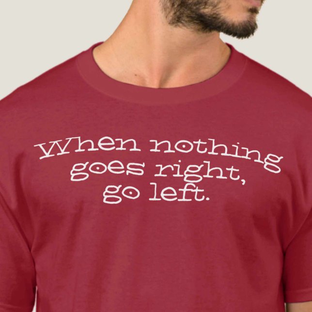 When nothing goes right go left. Inspiring Quote T-Shirt (Creator Uploaded)