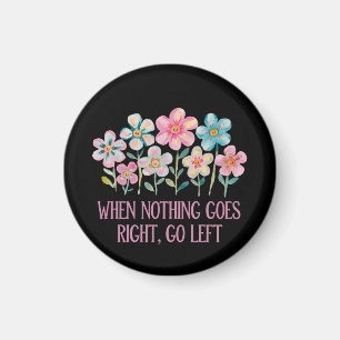 When nothing goes right, go left magnet