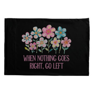 When nothing goes right, go left pillowcase