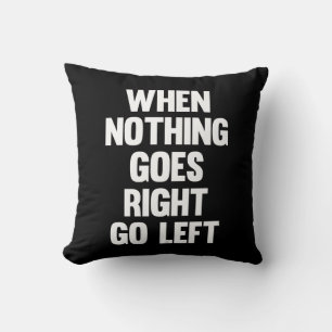 When Nothing Goes Right Go Left Sarcasm Cushion