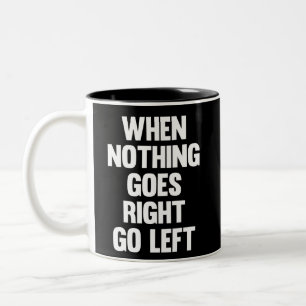 When Nothing Goes Right Go Left Sarcasm Two-Tone Coffee Mug