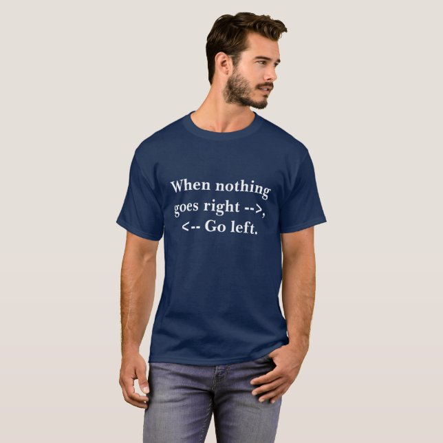 When Nothing goes right, go left T-Shirt (Front Full)