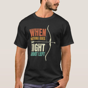 When Nothing Goes Right Shoot Left Archery Archer T-Shirt