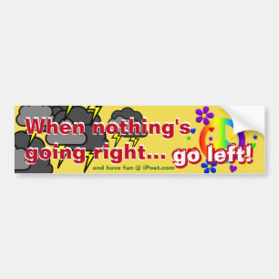 When nothing's going right... GO LEFT!!! Bumper Sticker