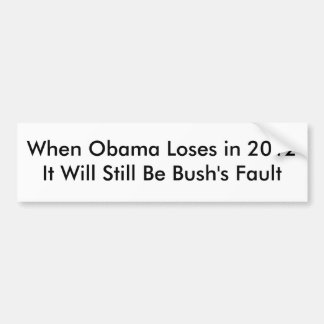 When Obama Loses in 2012 It Will Still Be Bush'... Bumper Sticker