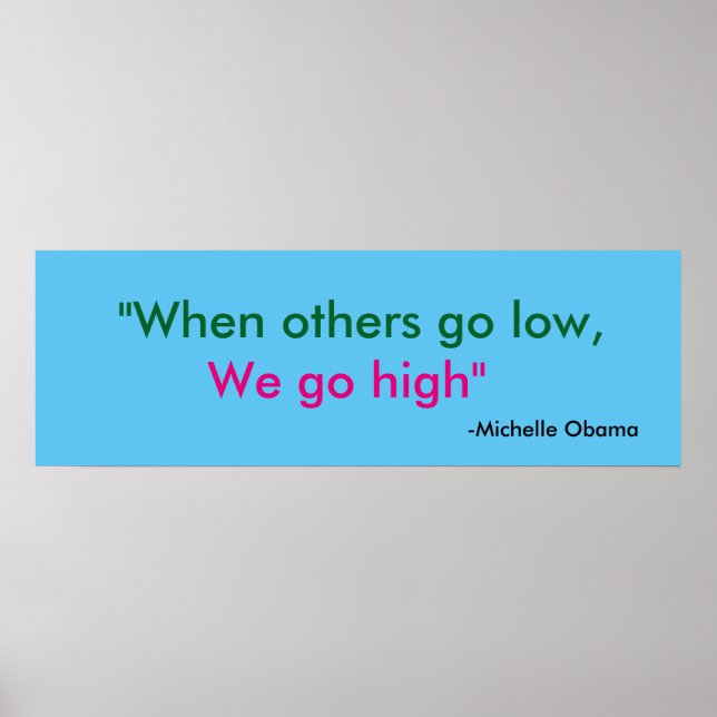 When others go low, we go high" Michelle Obama Poster (Front)