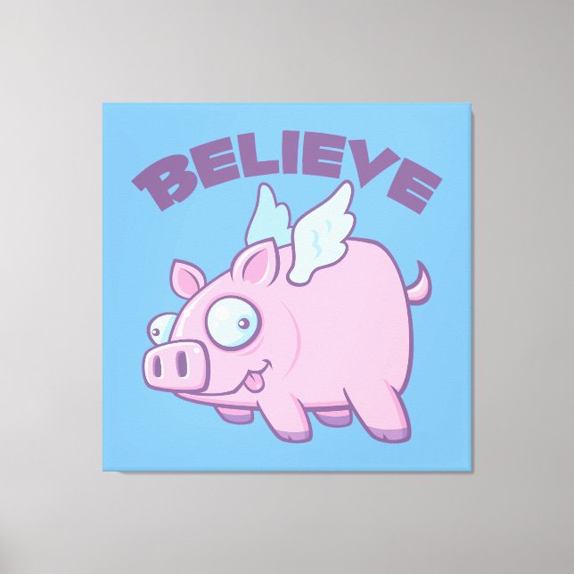 When Pigs Fly Believe the Impossible Canvas Print (Front)