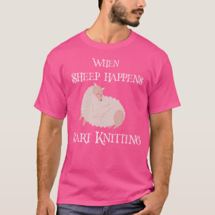 When Sheep Happens Start Knitting Funny Saying For T-Shirt