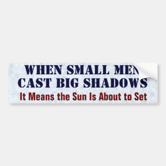 When Small Men Cast Big Shadows Bumper Sticker