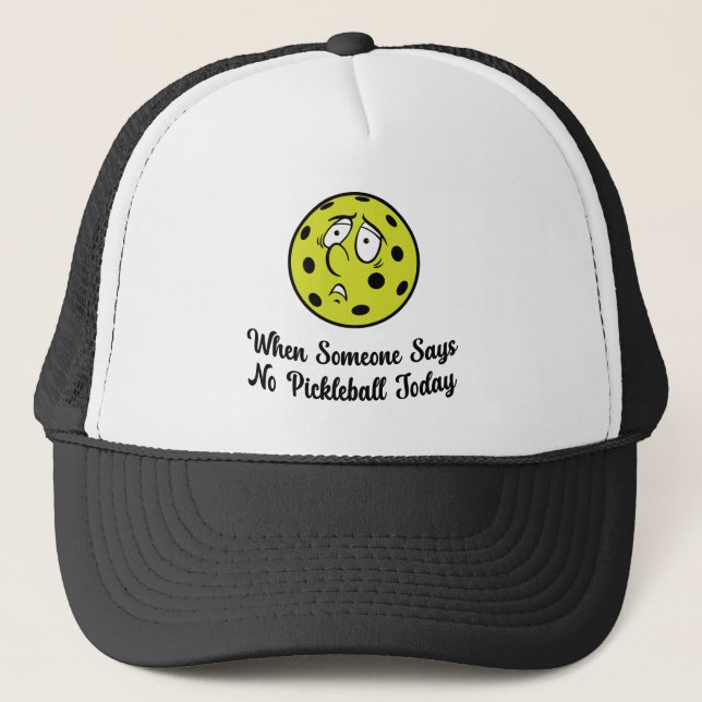 When Someone Says No Pickleball Today Pickleball Trucker Hat (Front)