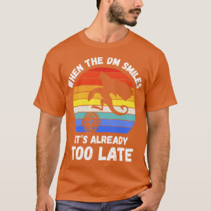 When The DM Smiles Its Already Too Late IV T-Shirt
