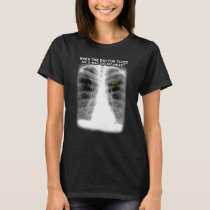 When The Doctor Takes An X Ray Of My Heart Apparel T-Shirt