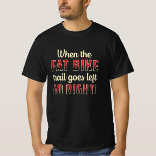 When The Fat Bike Trail Goes Left Go Right Biking T-Shirt